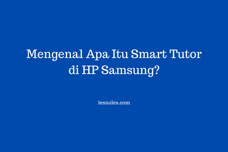 Mengenal Apa Itu Smart Tutor di HP Samsung?