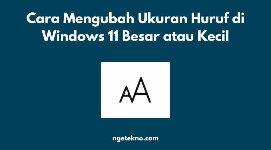 Cara Mengubah Ukuran Huruf di Windows 11 Besar atau Kecil