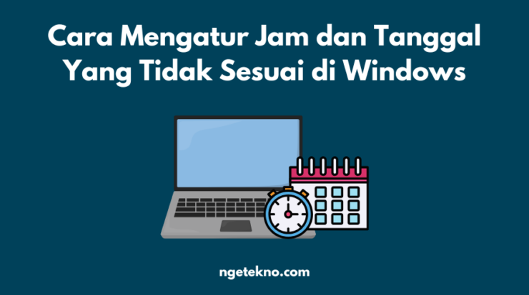 Cara Mengatur Jam dan Tanggal Yang Tidak Sesuai di Windows 11, 10, 8, 7